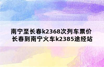 南宁至长春k2368次列车票价 长春到南宁火车k2385途经站